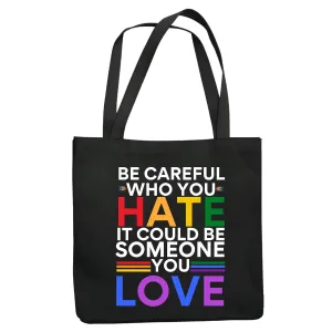 LGBT quote Be Careful Who You Hate It Could Be Someone You Love Black Multicolor Canvas Tote Bag